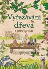 Irvine Richard: Vyřezávání dřeva s dětmi v přírodě