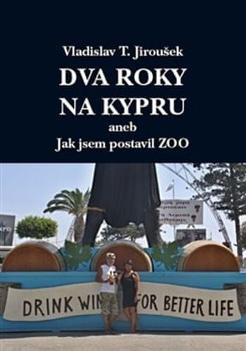 Vladislav T. Jiroušek: Dva roky na Kypru - aneb Jak jsem postavil Zoo