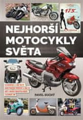 Pavel Suchý: Nejhorší motocykly světa - vizionářské a jiné úlety, konstrukční průsvihy a zmetky, oběti marketingových mágů, tuzemský um