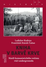 Kudrna Ladislav, Stárek František: Kniha v barvě krve - Násilí komunistického režimu vůči undergroun