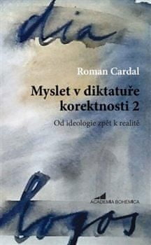 Roman Cardal: Myslet v diktatuře korektnosti 2 - Od ideologie zpět k realitě