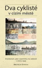 Ditrych Břetislav: Dva cyklisté v cizím městě - Drážďanům, jako vzpomínku na události v únoru 1945