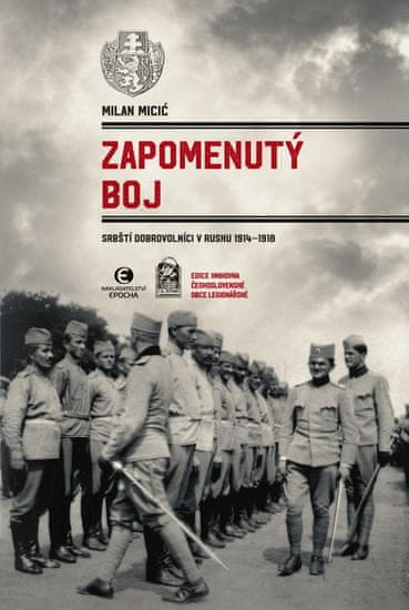 Micić Milan: Zapomenutý boj - Srbští dobrovolníci v Rusku 1914-1918