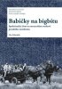 Otto Polouček: Babičky na bigbítu - Společenský život na moravském venkově pozdního socialismu