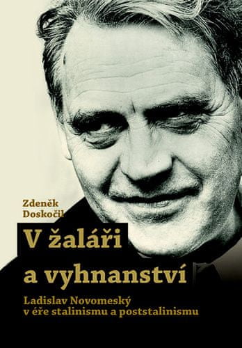 Zdeněk Doskočil: V žaláři a vyhnanství - Ladislav Novomeský v éře stalinismu a poststalinismu