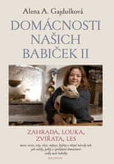 Alena A. Gajdušková: Domácnosti našich babiček II - Zahrada, louka, zvířata, les