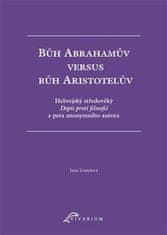 Bůh Abrahamův versus bůh Aristotelův - Hebrejský středověký Dopis proti filosofii z pera anonymního autora