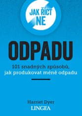 Harriet Dyer: Jak říct ne odpadu - 101 snadných způsobů, jak produkovat méně odpadu