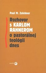 Paul M. Zulehner: Rozhovor s Karlom Rahnerom o pastorálnej teológii dnes