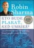 Robin S. Sharma: Kto bude plakať, keď umrieš? - 101 životných rád od mnícha, ktorý predal svoje Ferrari