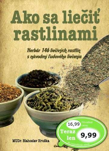 Blahoslav Hruška: Ako sa liečiť rastlinami - Herbár 146 liečivých rastlín s návodmi ľudového liečenia