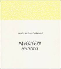 Katarína Koláriková Koňariková: Na periférii priateľstva