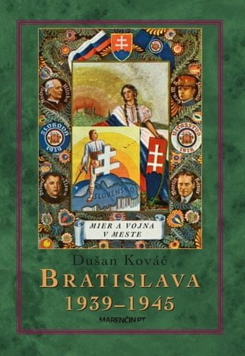 Dušan Kováč: Bratislava 1939-45 - Mier a vojna v meste