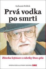 Ľubomír Feldek: Prvá vodka po smrti - Zbierka fejtónov z rubriky Dnes píše