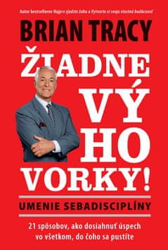 Brian Tracy: Žiadne výhovorky! - Umenie sebadisciplíny