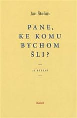 Jan Štefan: Pane, ke komu bychom šli? - 21 kaázání