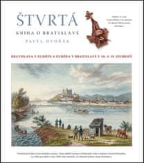 Pavel Dvořák: Štvrtá kniha o Bratislave - Bratislava v Európe a Európa v Bratislave v 18. a 19. storočí
