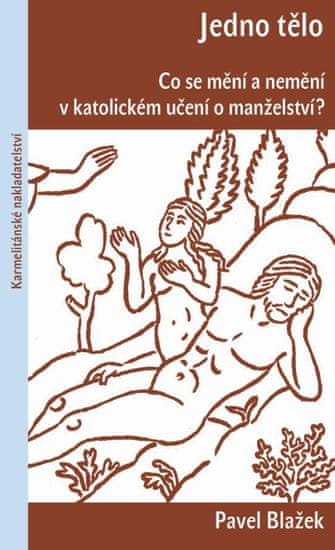 Blažek Pavel: Jedno tělo - Co se mění a nemění v katolickém učení o manželství?