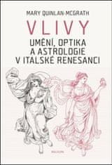 Mary Quinlan-Mc Grath: Vlivy - Umění, optika a astrologie v italské renesanci