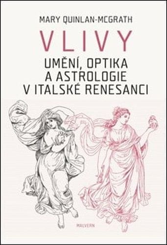 Mary Quinlan-Mc Grath: Vlivy - Umění, optika a astrologie v italské renesanci