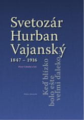 Peter Cabadaj: Svetozár Hurban Vajanský 1847 - 1916 - Keď blízko bolo ešte veľmi ďaleko...