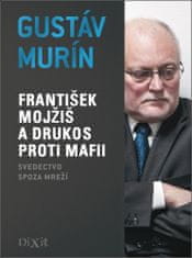 Gustáv Murín: František Mojžiš a DRUKOS proti mafii - Svedectvo spoza mreží