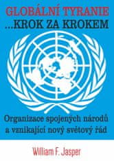 Jasper William F.: Globální tyranie ... Krok za krokem: Organizace spojených národů a vznikající nov