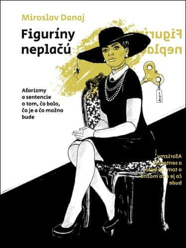 Miroslav Danaj: Figuríny neplačú - Aforizmy a sentencie o tom, čo bolo, čo je a čo možno bude