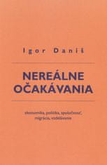 Igor Daniš: Nereálne očakávania - ekonomika, politika, spoločnosť, migrácia, vzdelávanie