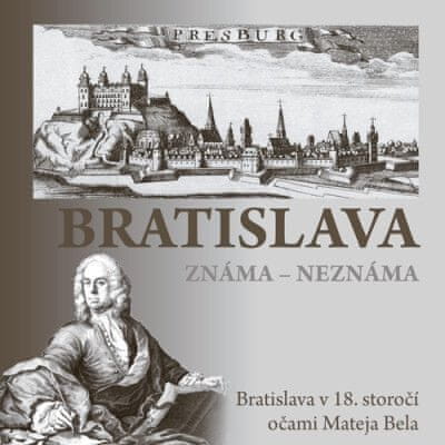Erika Juríková: Bratislava známa-neznáma - Bratislava v 18. storočí očami Mateja Bela