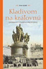 Ivan Szabó: Kladivom na kráľovnú - osobnosti starého Prešporka