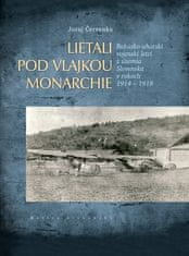 Juraj Červenka: Lietali pod vlajkou monarchie - Rakúsko-uhorskí vojenskí letci z územia Slovenska v rokoch 1914 - 1918