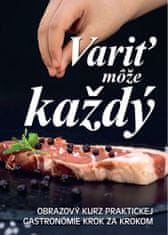 Variť môže každý - Obrazový kurz praktickej gastronómie krok za krokem