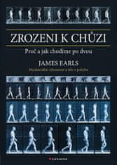 Earls James: Zrozeni k chůzi - Myofascinální výkonnost a tělo v pohybu