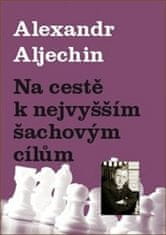 Alexandr Aljechin: Na cestě k nejvyšším šachovým cílům