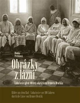 Blanka Petráková: Obrázky z lázní / Bilder aus dem Bad - Luhačovice před 100 lety objektivem Brunera-Dvořáka / Luhačovice vor 100 Jahren durch die Linse von Bruner-Dvořák