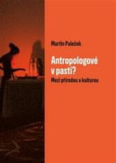 Martin Paleček: Antropologové v pasti? - Mezi přírodou a kulturou