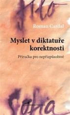 Roman Cardal: Myslet v diktatuře korektnosti - Příručka pro nepřizpůsobivé