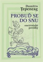 Dumitru Tepeneag: Probuď se do snu - Oneiristické povídky