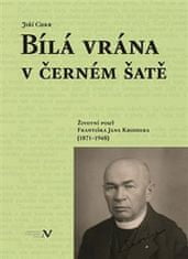 Jiří Cukr: Bílá vrána v černém šatě - Životní pouť Františka Jana Kroihera (1871–1948)