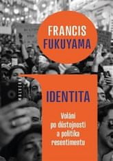 Francis Fukuyama: Identita - Volání po důstojnosti a politika resentimentu