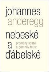 Johannes Anderegg: Nebeské a ďábelské - Proměny lidství a Goethův Faust