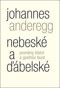 Johannes Anderegg: Nebeské a ďábelské - Proměny lidství a Goethův Faust