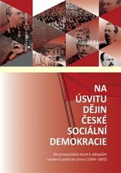 Zdeněk Kárník: Na úsvitu dějin české sociální demokracie - Od prvopočátků hnutí k základům moderní politické strany (1844–1893)