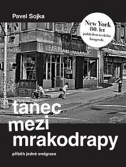 Pavel Sojka: Tanec mezi mrakodrapy - Příběh jedné emigrace a New York 80. let pohledem českého fotografa