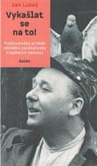 Lukeš Jan: Vykašlat se na to! - Podivuhodný příběh věčného začátečníka Vladimíra Valenty