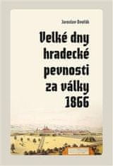 Dvořák Jaroslav: Velké dny hradecké pevnosti za války 1866