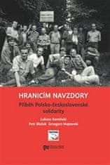  Petr Blažek;Lukasz Kamiński;Grzegorz: Hranicím navzdory - Příběh Polsko-československé solidarity