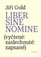 Jiří Gold: Liber sine nomine - (vyčtené: zaslechnuté: zapsasné)