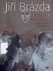 Jiří Brázda: Jiří Brázda - Malba, grafika - výběr z díla 1999 - 2016